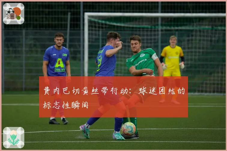 费内巴切黄丝带行动：球迷团结的标志性瞬间